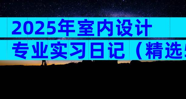 2025年室内设计专业实习日记（精选5篇）