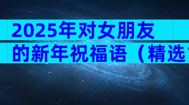 2025年对女朋友的新年祝福语（精选11篇）