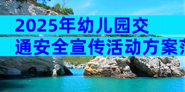 2025年幼儿园交通安全宣传活动方案范文（通用7篇）