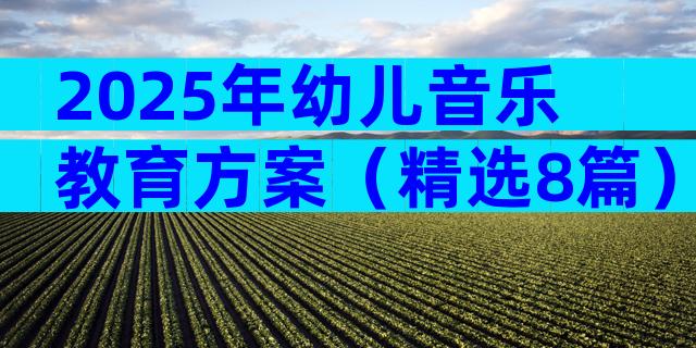 2025年幼儿音乐教育方案（精选8篇）