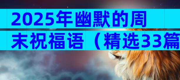 2025年幽默的周末祝福语（精选33篇）