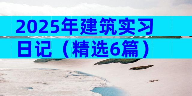 2025年建筑实习日记（精选6篇）