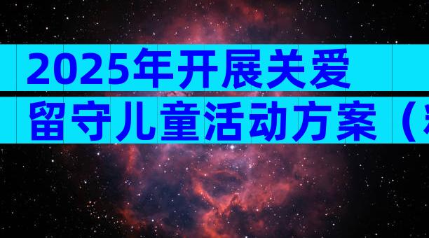 2025年开展关爱留守儿童活动方案（精选33篇）
