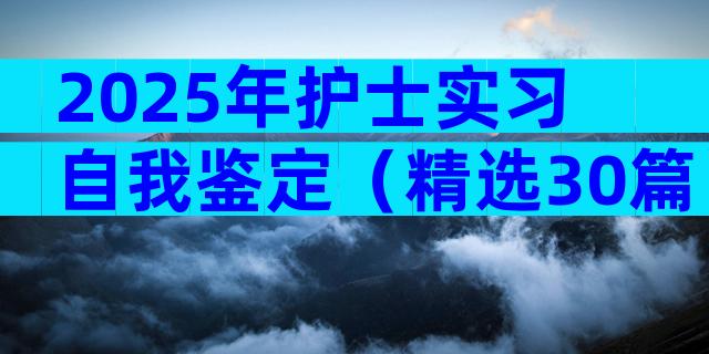 2025年护士实习自我鉴定（精选30篇）
