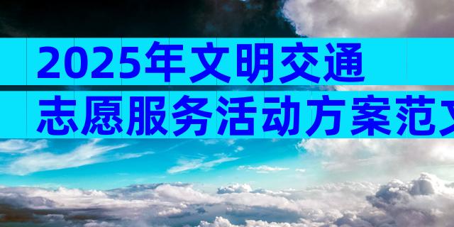 2025年文明交通志愿服务活动方案范文（通用33篇）