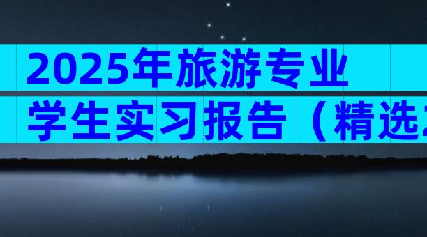 2025年旅游专业学生实习报告（精选20篇）