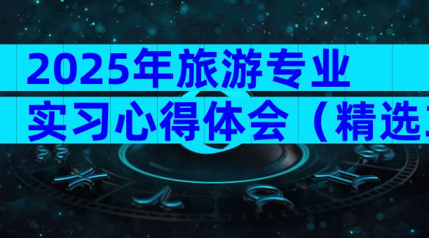 2025年旅游专业实习心得体会（精选33篇）