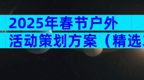 2025年春节户外活动策划方案（精选31篇）