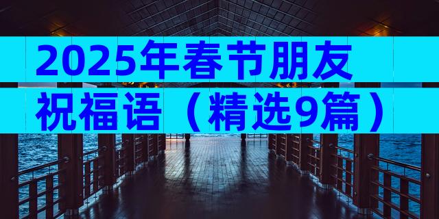 2025年春节朋友祝福语（精选9篇）