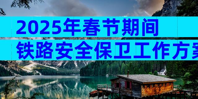 2025年春节期间铁路安全保卫工作方案（通用15篇）