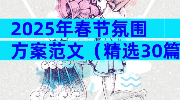 2025年春节氛围方案范文（精选30篇）