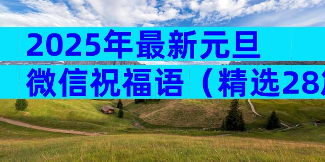 2025年最新元旦微信祝福语（精选28篇）