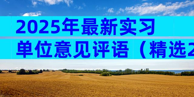 2025年最新实习单位意见评语（精选24篇）