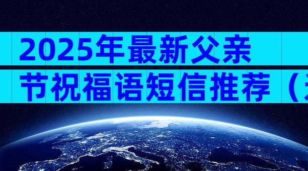 2025年最新父亲节祝福语短信推荐（通用9篇）
