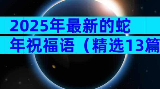 2025年最新的蛇年祝福语（精选13篇）