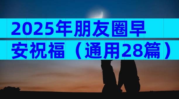 2025年朋友圈早安祝福（通用28篇）