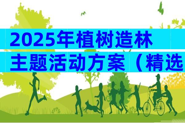 2025年植树造林主题活动方案（精选3篇）