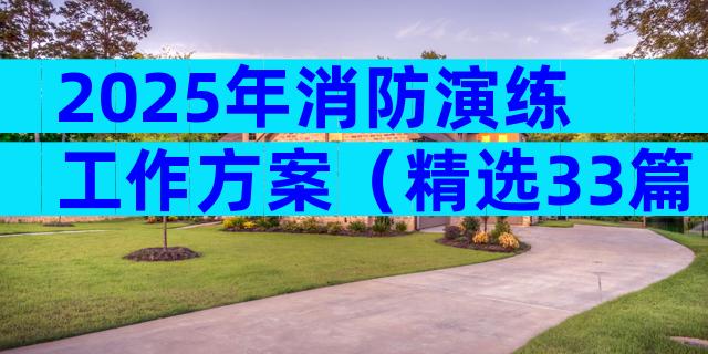 2025年消防演练工作方案（精选33篇）