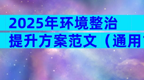 2025年环境整治提升方案范文（通用12篇）