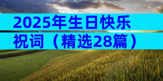 2025年生日快乐祝词（精选28篇）
