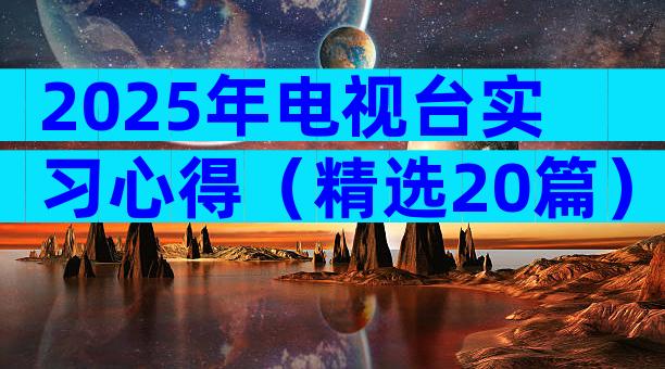 2025年电视台实习心得（精选20篇）