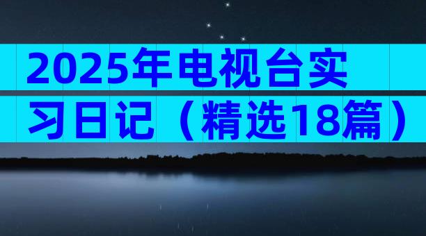 2025年电视台实习日记（精选18篇）
