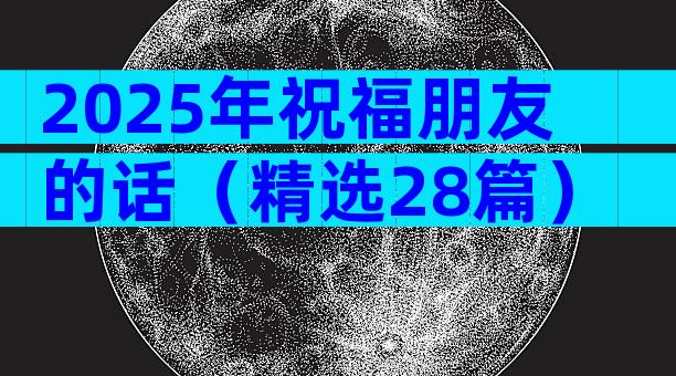 2025年祝福朋友的话（精选28篇）