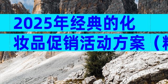2025年经典的化妆品促销活动方案（精选33篇）