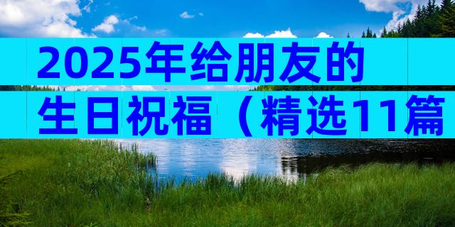 2025年给朋友的生日祝福（精选11篇）