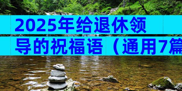 2025年给退休领导的祝福语（通用7篇）