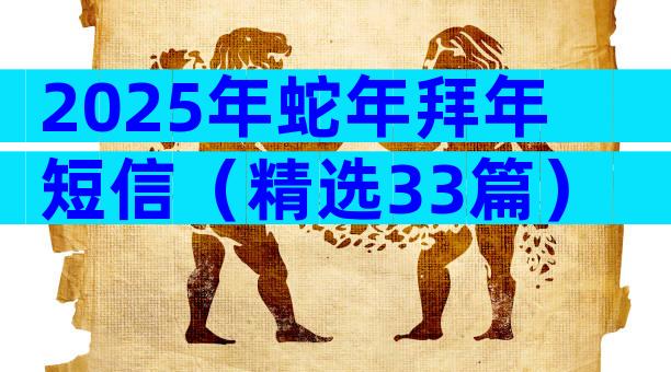 2025年蛇年拜年短信（精选33篇）
