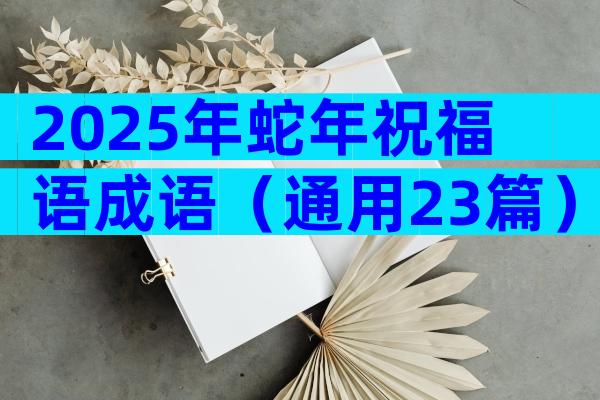2025年蛇年祝福语成语（通用23篇）