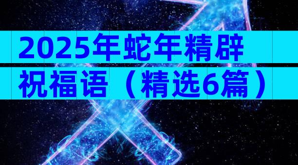 2025年蛇年精辟祝福语（精选6篇）