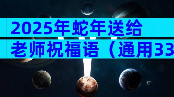 2025年蛇年送给老师祝福语（通用33篇）
