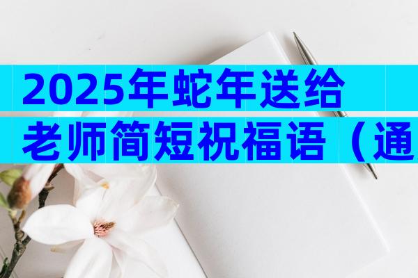 2025年蛇年送给老师简短祝福语（通用31篇）