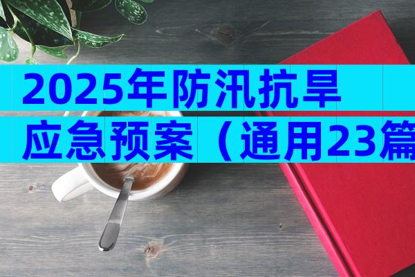 2025年防汛抗旱应急预案（通用23篇）