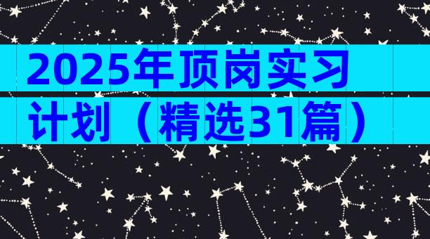2025年顶岗实习计划（精选31篇）