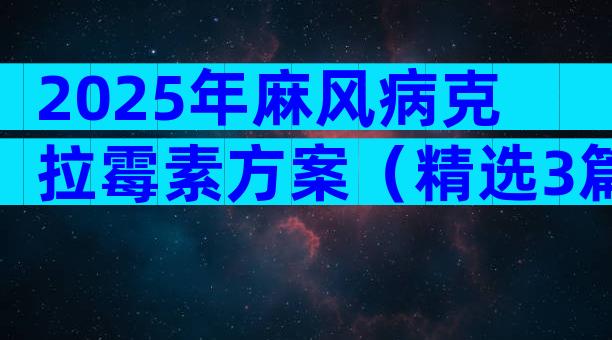2025年麻风病克拉霉素方案（精选3篇）