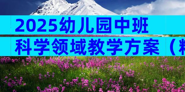 2025幼儿园中班科学领域教学方案（精选33篇）