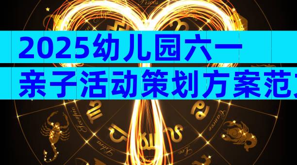 2025幼儿园六一亲子活动策划方案范文（精选10篇）