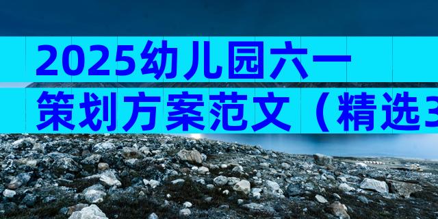 2025幼儿园六一策划方案范文（精选32篇）