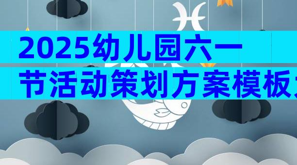 2025幼儿园六一节活动策划方案模板大全（精选3篇）