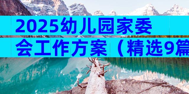 2025幼儿园家委会工作方案（精选9篇）