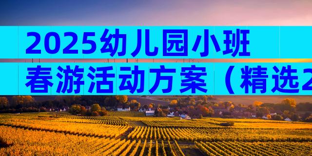 2025幼儿园小班春游活动方案（精选29篇）