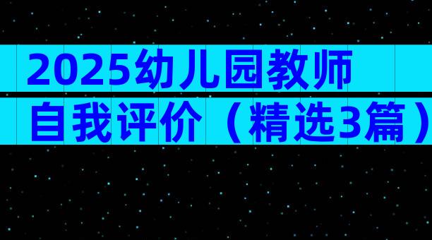 2025幼儿园教师自我评价（精选3篇）