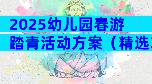 2025幼儿园春游踏青活动方案（精选32篇）