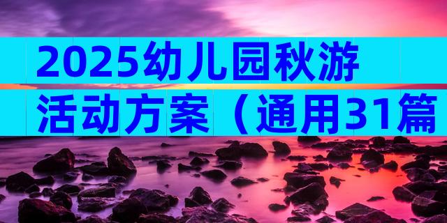 2025幼儿园秋游活动方案（通用31篇）