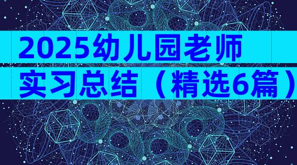 2025幼儿园老师实习总结（精选6篇）