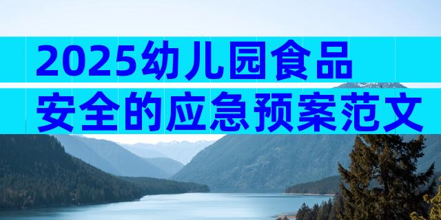 2025幼儿园食品安全的应急预案范文（精选32篇）