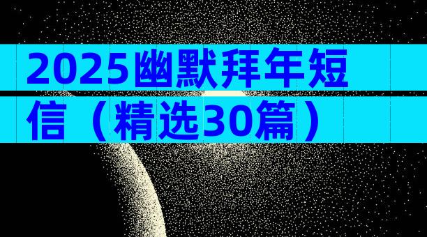 2025幽默拜年短信（精选30篇）